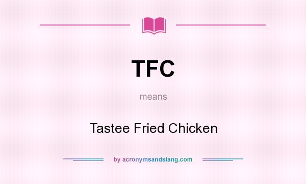 What does TFC mean? It stands for Tastee Fried Chicken