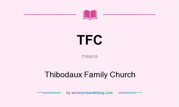 What does TFC mean? It stands for Thibodaux Family Church