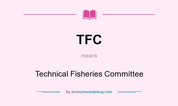 What does TFC mean? It stands for Technical Fisheries Committee