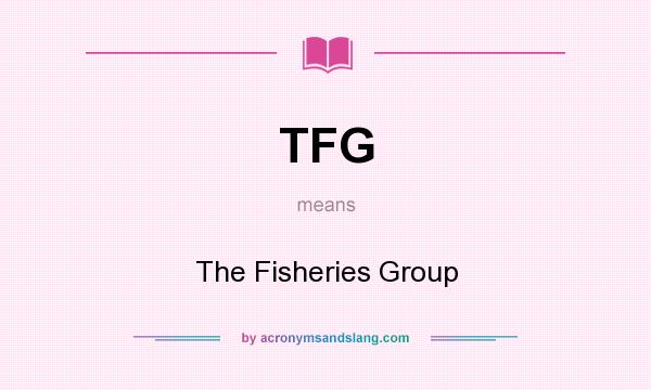 What does TFG mean? It stands for The Fisheries Group