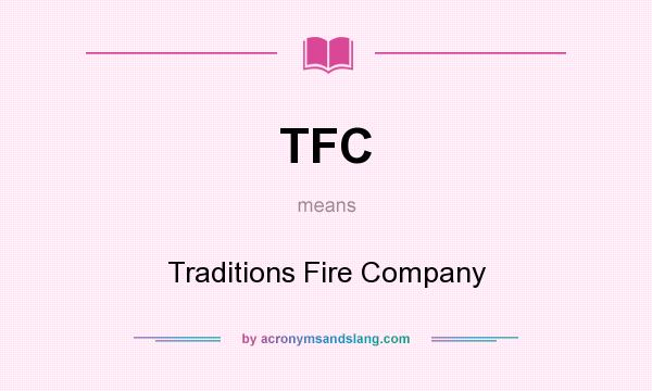 What does TFC mean? It stands for Traditions Fire Company