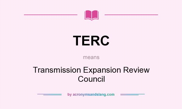 What does TERC mean? It stands for Transmission Expansion Review Council
