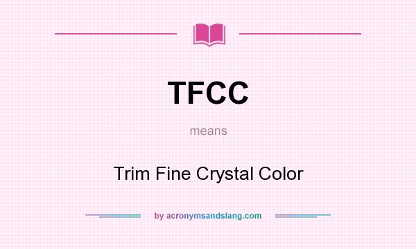What does TFCC mean? It stands for Trim Fine Crystal Color