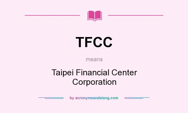 What does TFCC mean? It stands for Taipei Financial Center Corporation