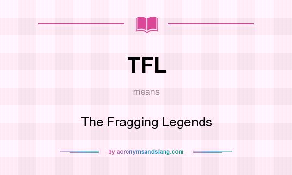 What does TFL mean? It stands for The Fragging Legends