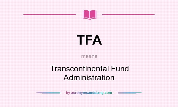 What does TFA mean? It stands for Transcontinental Fund Administration