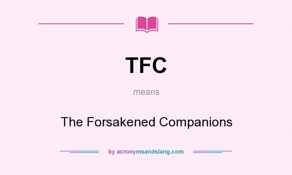 What does TFC mean? It stands for The Forsakened Companions