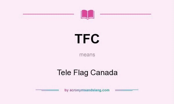 What does TFC mean? It stands for Tele Flag Canada