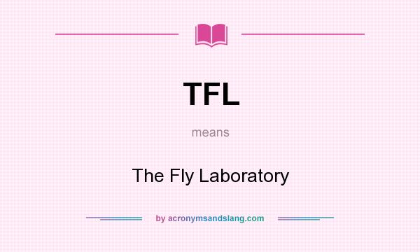What does TFL mean? It stands for The Fly Laboratory