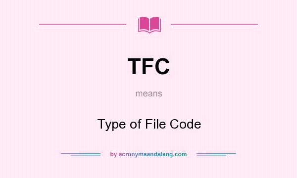 What does TFC mean? It stands for Type of File Code