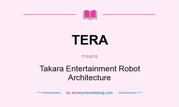 What does TERA mean? It stands for Takara Entertainment Robot Architecture