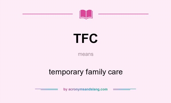 What does TFC mean? It stands for temporary family care