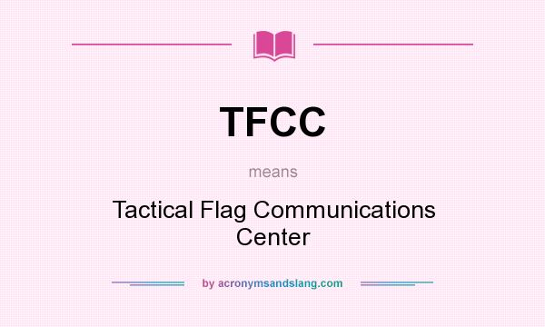 What does TFCC mean? It stands for Tactical Flag Communications Center