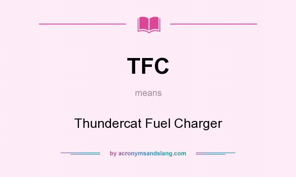 What does TFC mean? It stands for Thundercat Fuel Charger