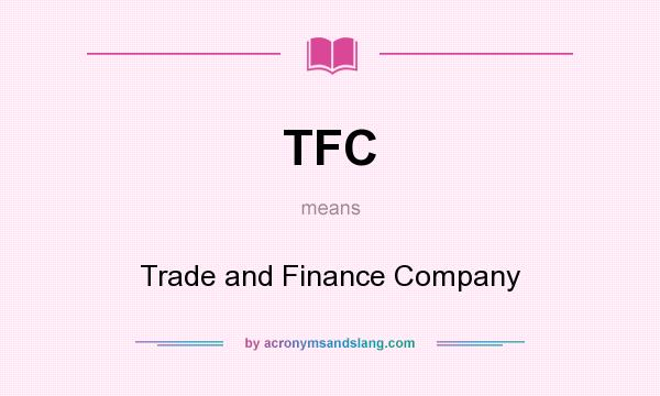 What does TFC mean? It stands for Trade and Finance Company