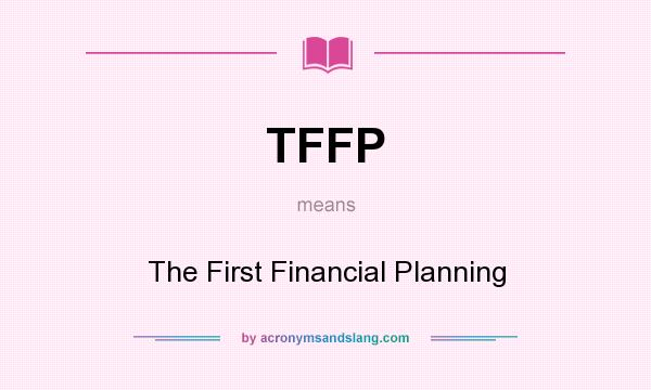 What does TFFP mean? It stands for The First Financial Planning