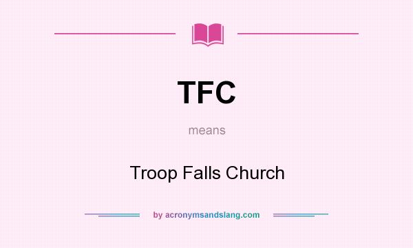 What does TFC mean? It stands for Troop Falls Church