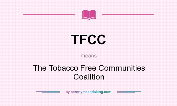 What does TFCC mean? It stands for The Tobacco Free Communities Coalition