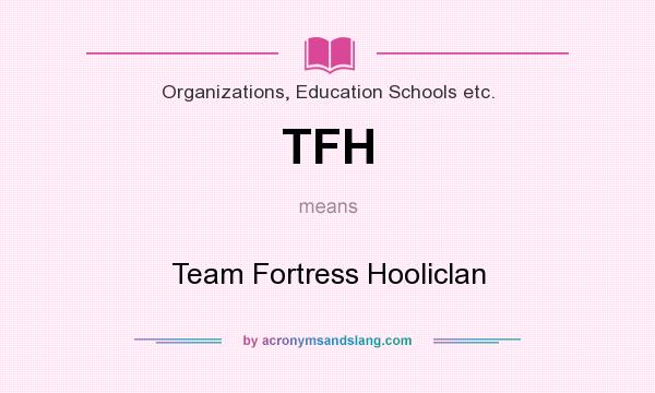 What does TFH mean? It stands for Team Fortress Hooliclan