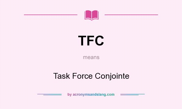 What does TFC mean? It stands for Task Force Conjointe