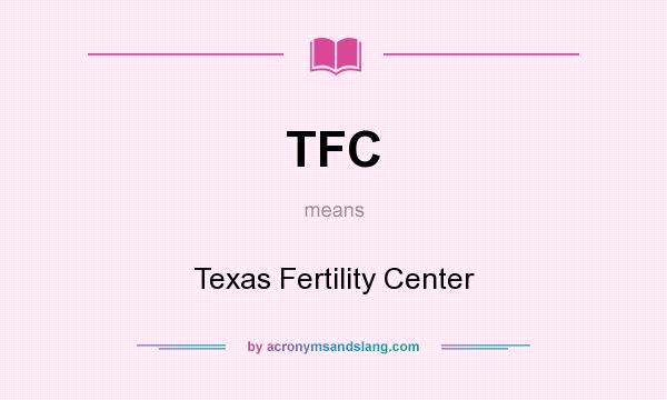 What does TFC mean? It stands for Texas Fertility Center