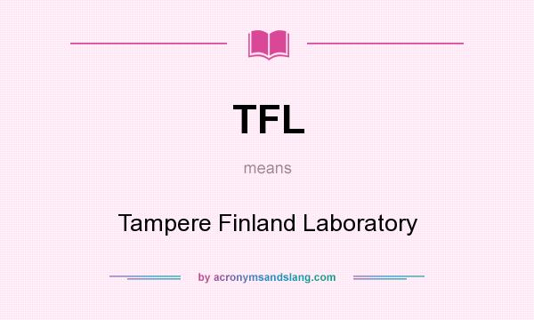 What does TFL mean? It stands for Tampere Finland Laboratory