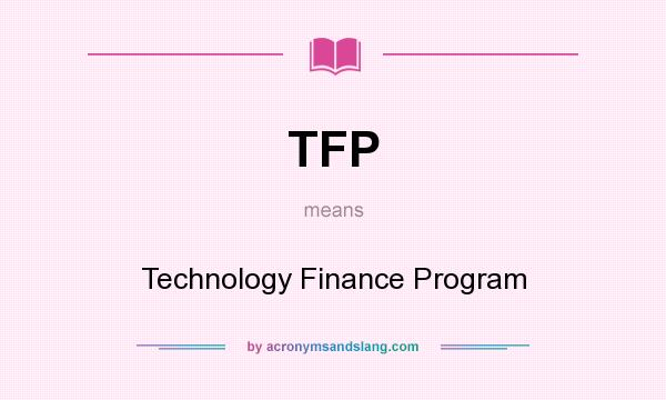 What does TFP mean? It stands for Technology Finance Program