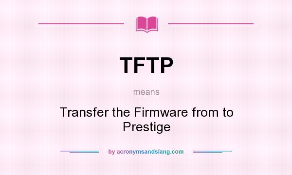 What does TFTP mean? It stands for Transfer the Firmware from to Prestige