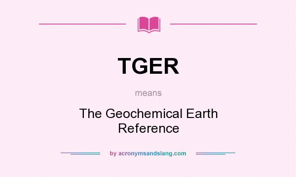 What does TGER mean? It stands for The Geochemical Earth Reference