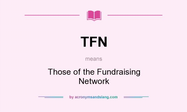 What does TFN mean? It stands for Those of the Fundraising Network