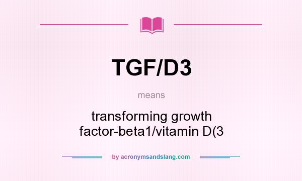 What does TGF/D3 mean? It stands for transforming growth factor-beta1/vitamin D(3