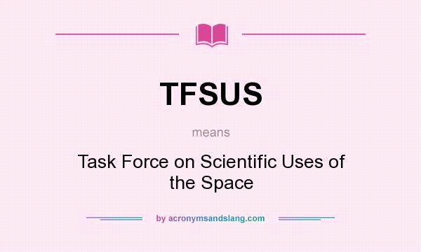 What does TFSUS mean? It stands for Task Force on Scientific Uses of the Space