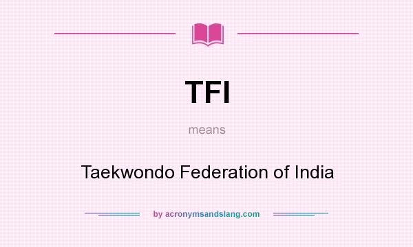 What does TFI mean? It stands for Taekwondo Federation of India