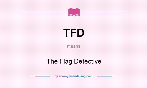 What does TFD mean? It stands for The Flag Detective