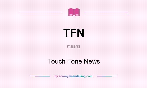 What does TFN mean? It stands for Touch Fone News