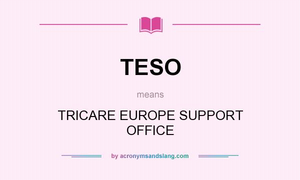 What does TESO mean? It stands for TRICARE EUROPE SUPPORT OFFICE