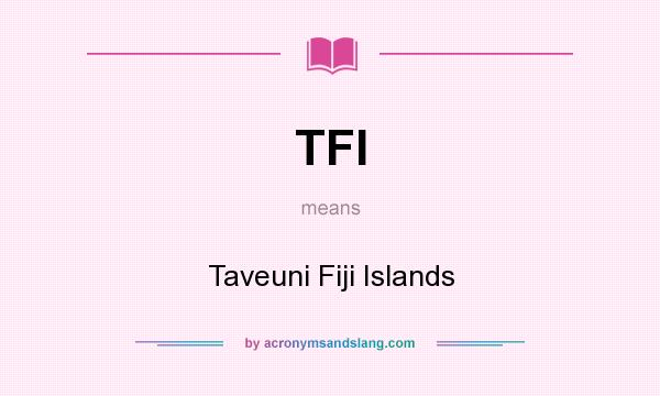 What does TFI mean? It stands for Taveuni Fiji Islands