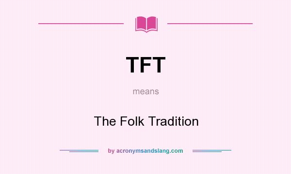 What does TFT mean? It stands for The Folk Tradition