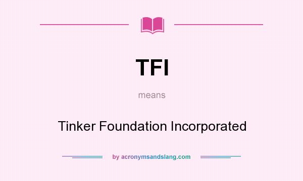 What does TFI mean? It stands for Tinker Foundation Incorporated