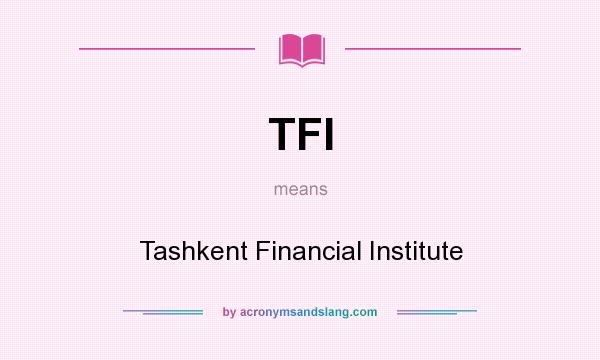 What does TFI mean? It stands for Tashkent Financial Institute