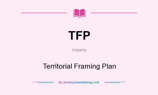 What does TFP mean? It stands for Territorial Framing Plan