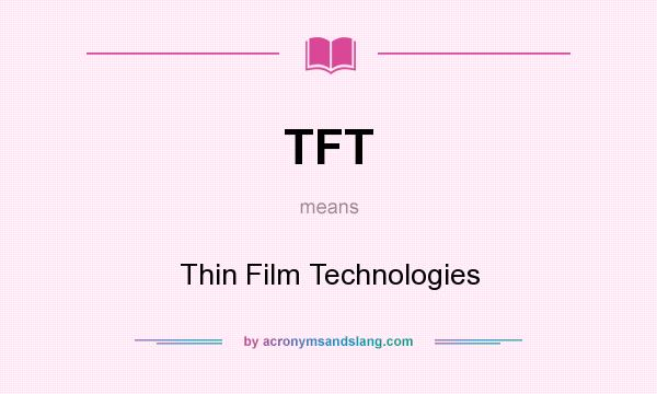What does TFT mean? It stands for Thin Film Technologies