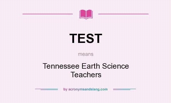 What does TEST mean? It stands for Tennessee Earth Science Teachers