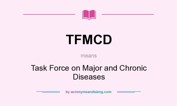 What does TFMCD mean? It stands for Task Force on Major and Chronic Diseases