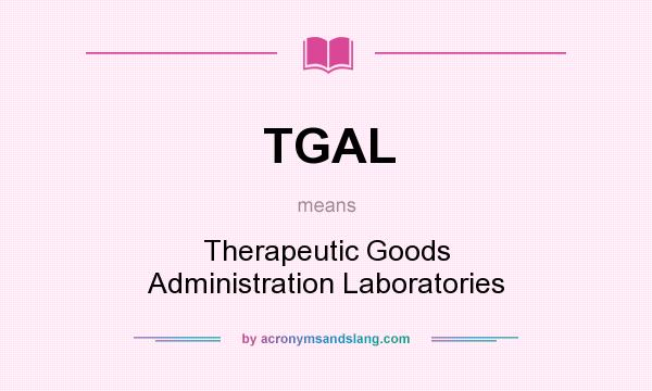 What does TGAL mean? It stands for Therapeutic Goods Administration Laboratories