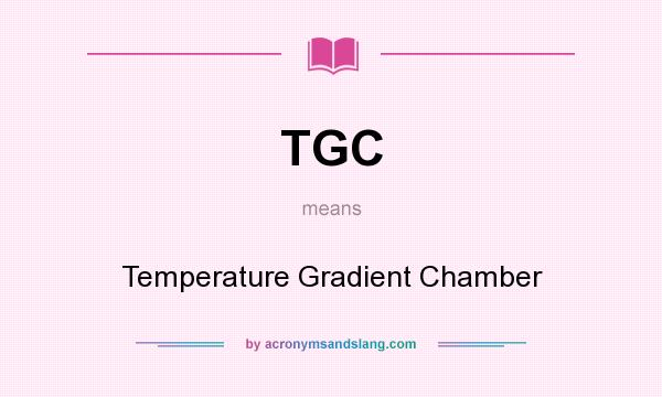What does TGC mean? It stands for Temperature Gradient Chamber