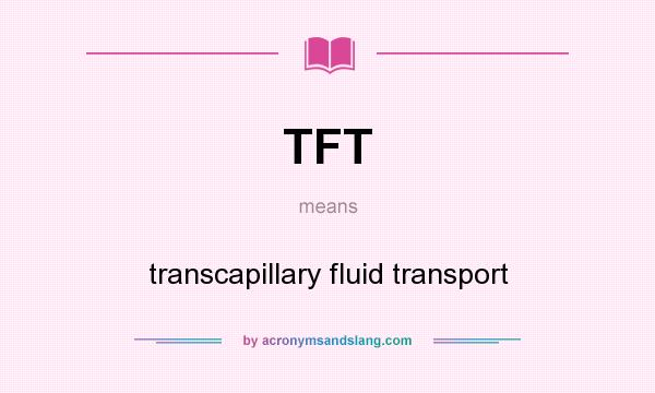 What does TFT mean? It stands for transcapillary fluid transport