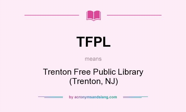 What does TFPL mean? It stands for Trenton Free Public Library (Trenton, NJ)