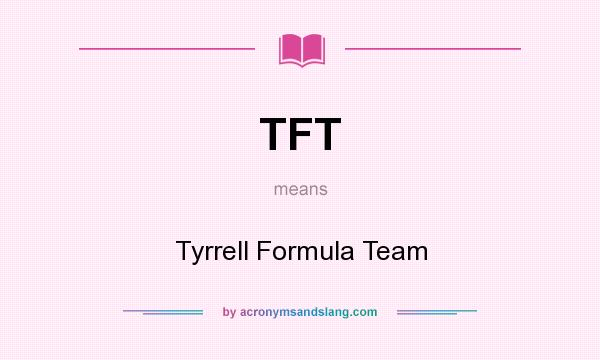 What does TFT mean? It stands for Tyrrell Formula Team