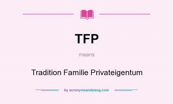 What does TFP mean? It stands for Tradition Familie Privateigentum